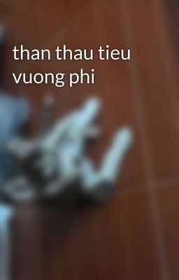 than thau tieu vuong phi