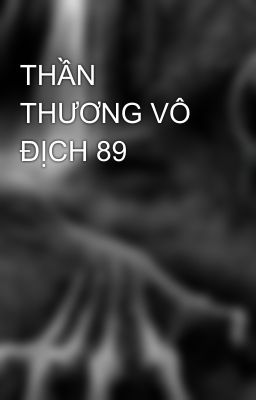 THẦN THƯƠNG VÔ ĐỊCH 89