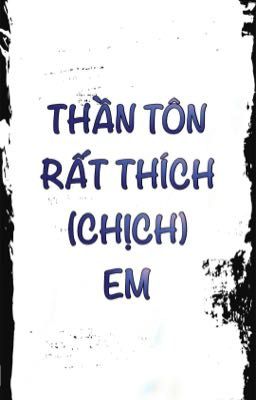 Thần Tôn rất thích (chịch) em [SONG TÍNH, THÔ TỤC]