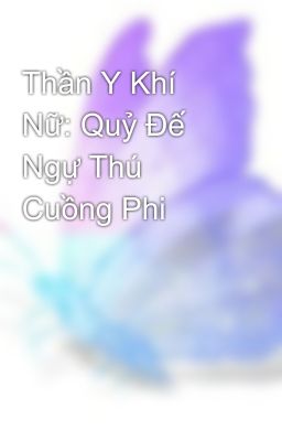 Thần Y Khí Nữ: Quỷ Đế Ngự Thú Cuồng Phi