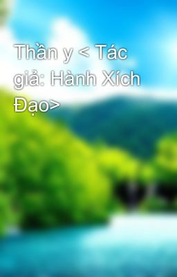 Thần y < Tác giả: Hành Xích Đạo>