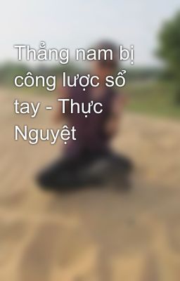 Thẳng nam bị công lược sổ tay - Thực Nguyệt