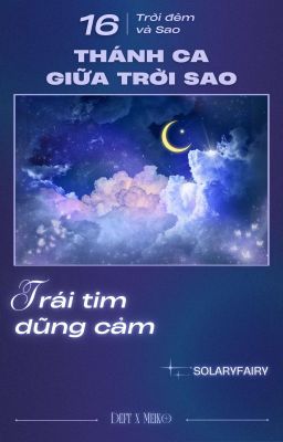 「 Thánh Ca giữa Trời Sao ☪︎ 16:00  」Trái tim dũng cảm