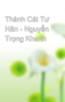 Thành Cát Tư Hãn - Nguyễn Trọng Khanh