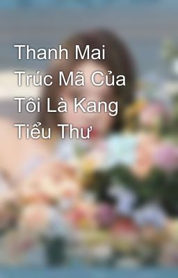 Thanh Mai Trúc Mã Của Tôi Là Kang Tiểu Thư