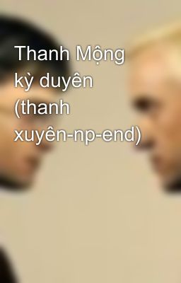 Thanh Mộng kỳ duyên (thanh xuyên-np-end)