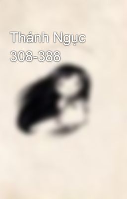 Thánh Ngục 308-388