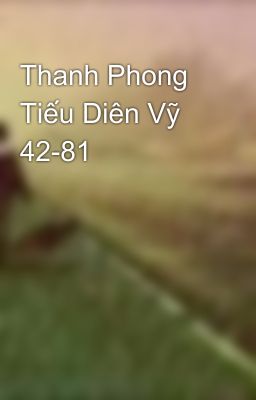 Thanh Phong Tiếu Diên Vỹ 42-81