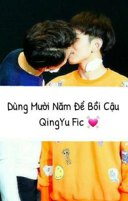 [Thanh Vũ Fic] Dùng Mười Năm Để Bồi Cậu 