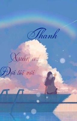 Thanh xuân à!Đợi tôi với 