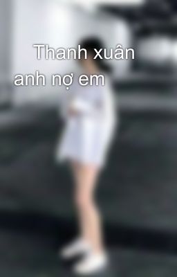 👑Thanh xuân anh nợ em👑