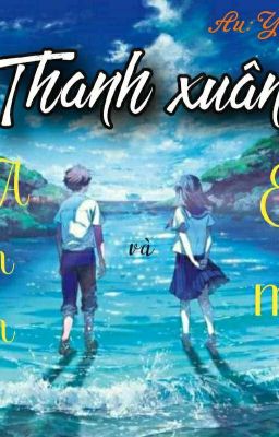 Thanh xuân anh và em-  [Au: Hàn Vân Ý Nhi]