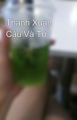 Thanh Xuân Cậu Và Tớ