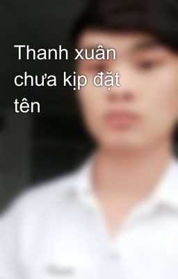 Thanh xuân chưa kịp đặt tên