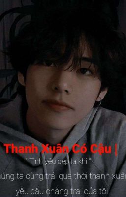 Thanh Xuân Có Cậu [  Taehyung ]