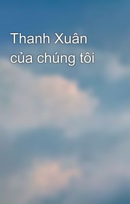 Thanh Xuân của chúng tôi