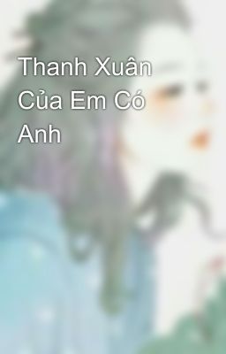 Thanh Xuân Của Em Có Anh 