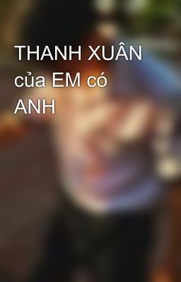 THANH XUÂN của EM có ANH 