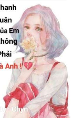 Thanh Xuân Của Em Không Phải Là Anh ! 💔