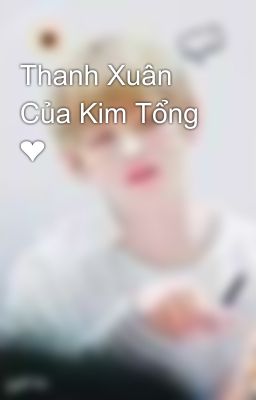 Thanh Xuân Của Kim Tổng ❤