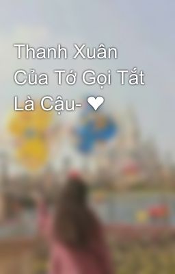 Thanh Xuân Của Tớ Gọi Tắt Là Cậu- ❤