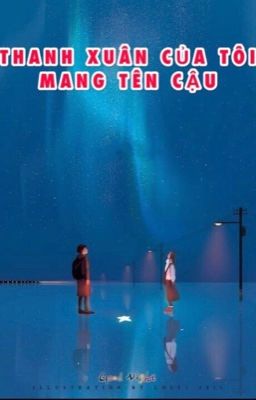 Thanh Xuân Của Tớ Mang Tên Cậu [Full]