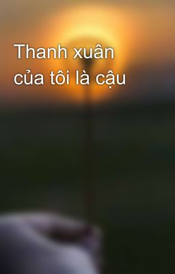 Thanh xuân của tôi là cậu