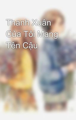 Thanh Xuân Của Tôi Mang Tên Cậu