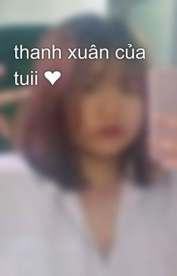 thanh xuân của tuii ❤