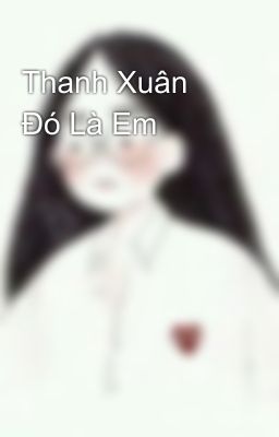 Thanh Xuân Đó Là Em