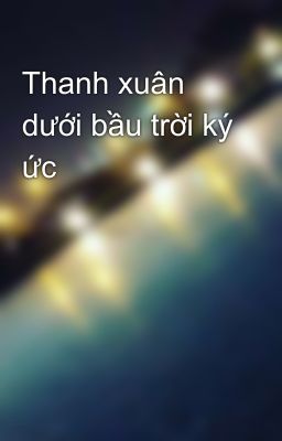 Thanh xuân dưới bầu trời ký ức