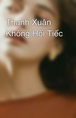 Thanh Xuân Không Hối Tiếc