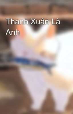 Thanh Xuân Là Anh