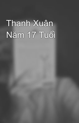 Thanh Xuân Năm 17 Tuổi