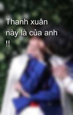 Thanh xuân này là của anh !!