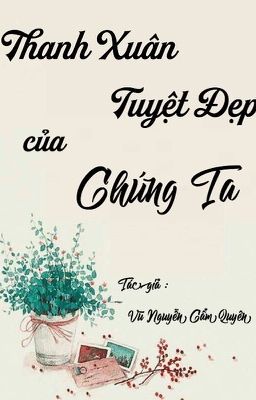 Thanh xuân tuyệt đẹp của chúng ta.