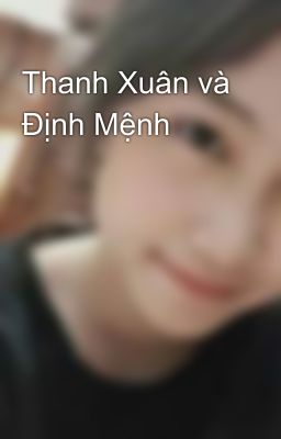 Thanh Xuân và Định Mệnh 