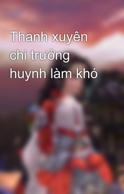 Thanh xuyên chi trưởng huynh làm khó