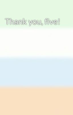 Thank you, five!