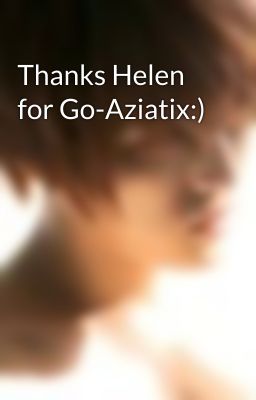 Thanks Helen for Go-Aziatix:)