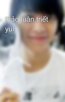 thảo luận triết yul