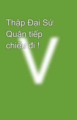 Thập Đại Sứ Quân tiếp chiếu đi !