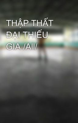 THẬP THẤT ĐẠI THIẾU GIA /All/