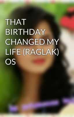 THAT BIRTHDAY CHANGED MY LIFE (RAGLAK) OS