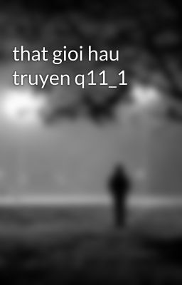 that gioi hau truyen q11_1