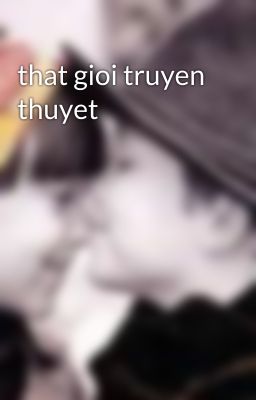 that gioi truyen thuyet