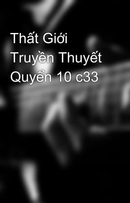 Thất Giới Truyền Thuyết Quyển 10 c33