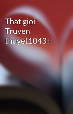 That gioi Truyen thuyet1043+