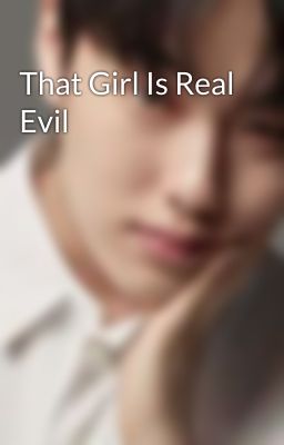 That Girl Is Real Evil 