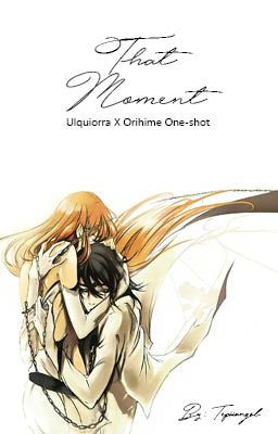 That Moment [Ulquiorra X Orihime One- Shot]